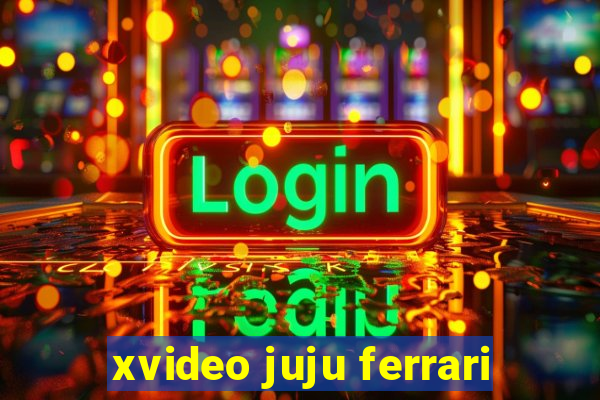 xvideo juju ferrari